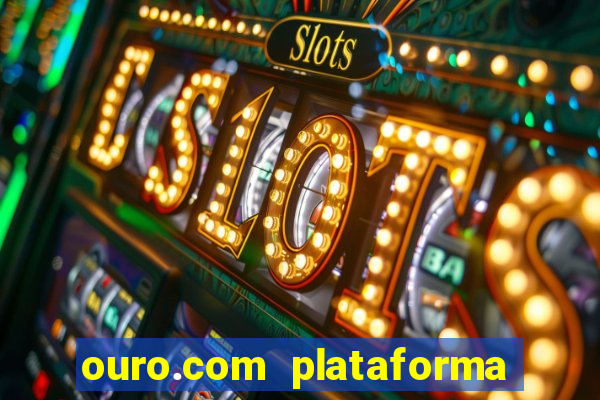 ouro.com plataforma de jogos