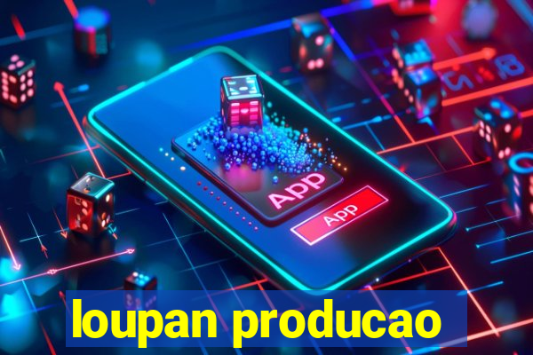 loupan producao