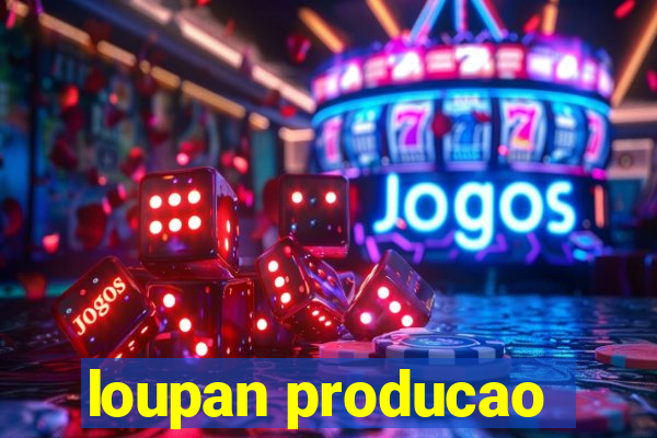 loupan producao