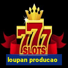 loupan producao