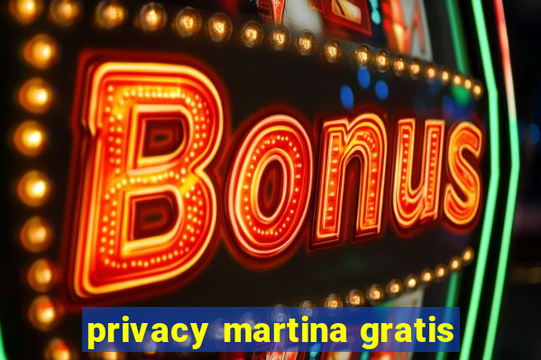 privacy martina gratis