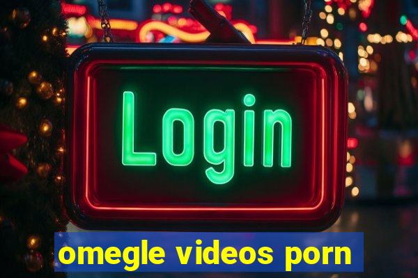 omegle videos porn