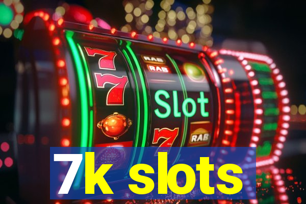 7k slots