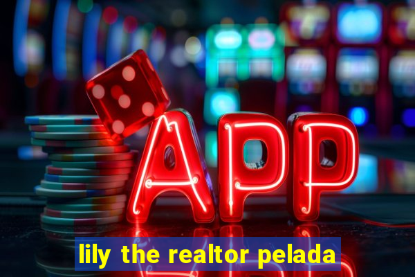 lily the realtor pelada