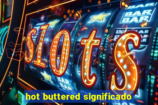 hot buttered significado