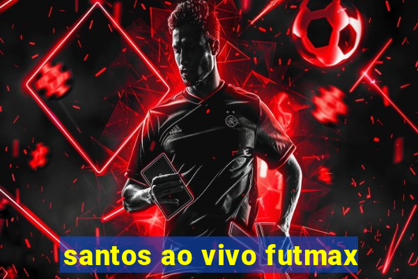 santos ao vivo futmax