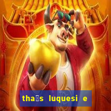 tha铆s luquesi e filha de beth luquesi