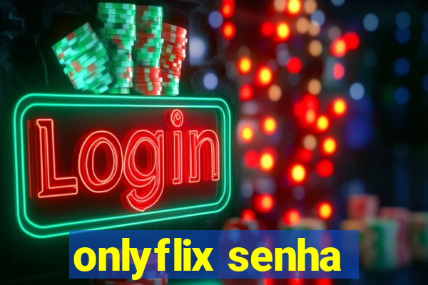 onlyflix senha