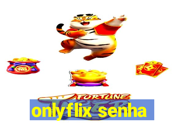 onlyflix senha
