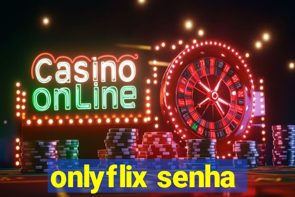 onlyflix senha