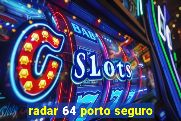 radar 64 porto seguro
