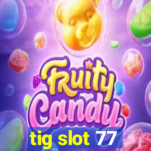 tig slot 77