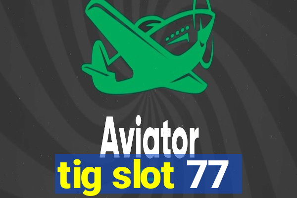tig slot 77