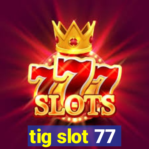 tig slot 77