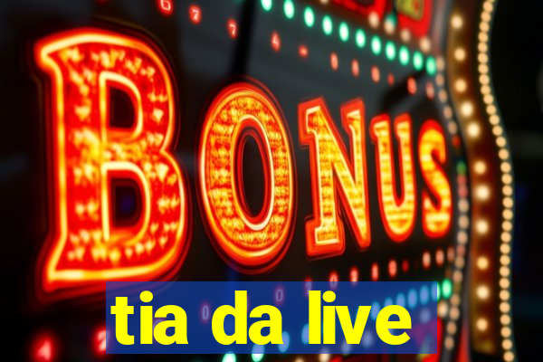 tia da live