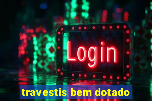 travestis bem dotado