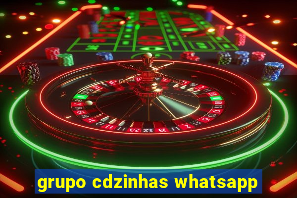 grupo cdzinhas whatsapp