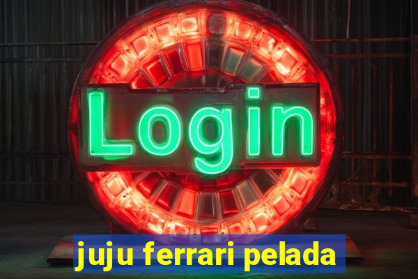 juju ferrari pelada