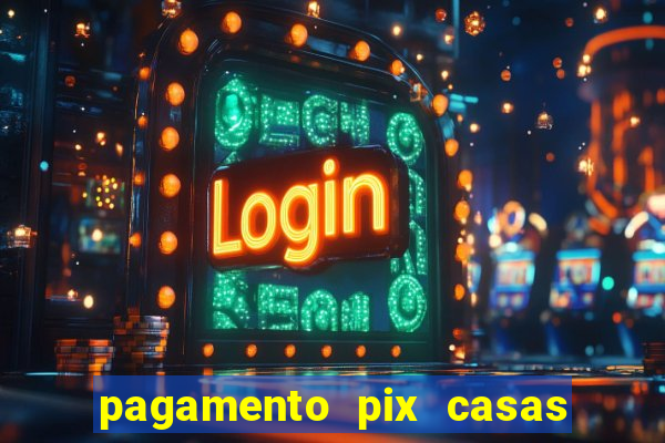 pagamento pix casas bahia demora