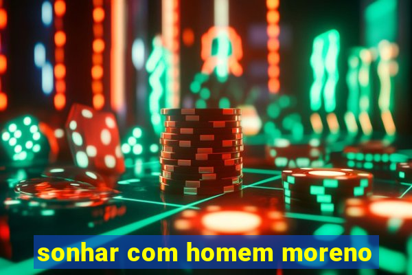 sonhar com homem moreno