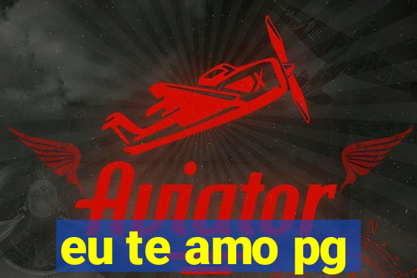 eu te amo pg