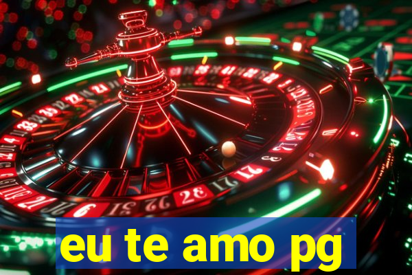 eu te amo pg