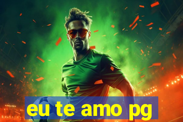 eu te amo pg