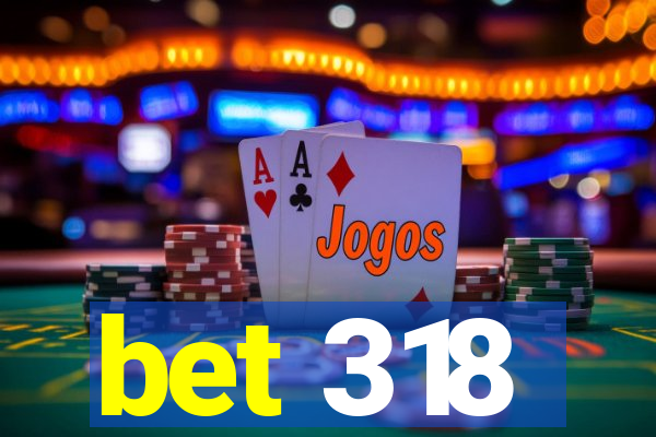 bet 318