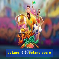 betano. 9.9. betano score