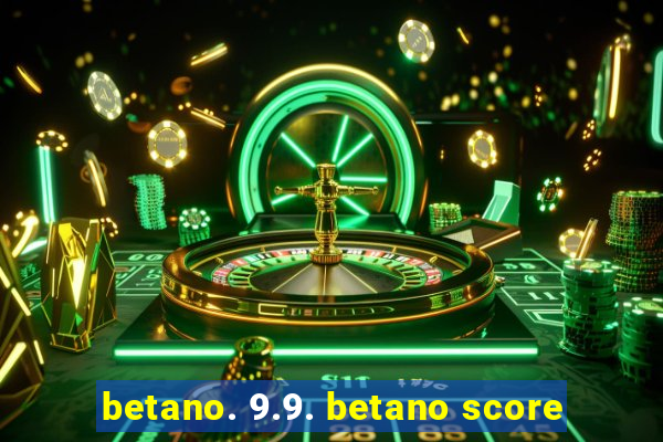 betano. 9.9. betano score
