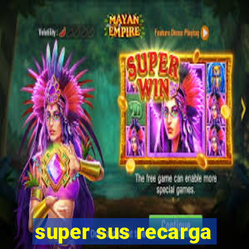 super sus recarga
