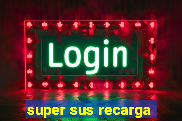 super sus recarga