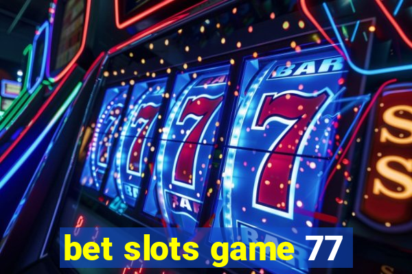 bet slots game 77