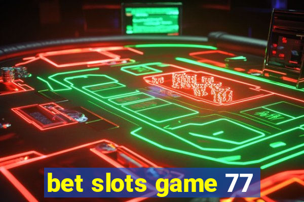 bet slots game 77
