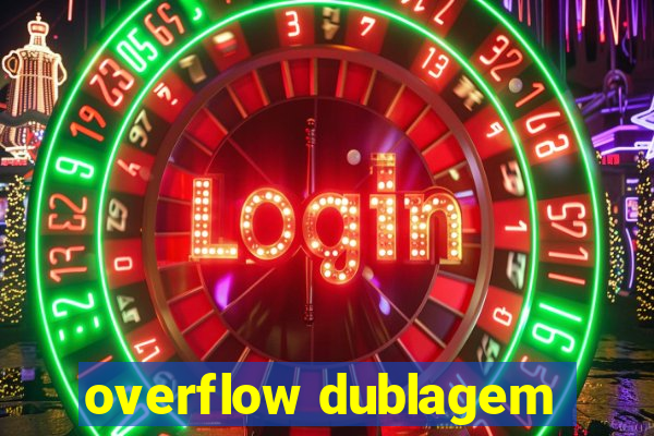 overflow dublagem