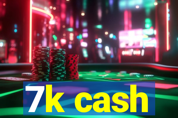 7k cash