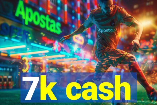 7k cash