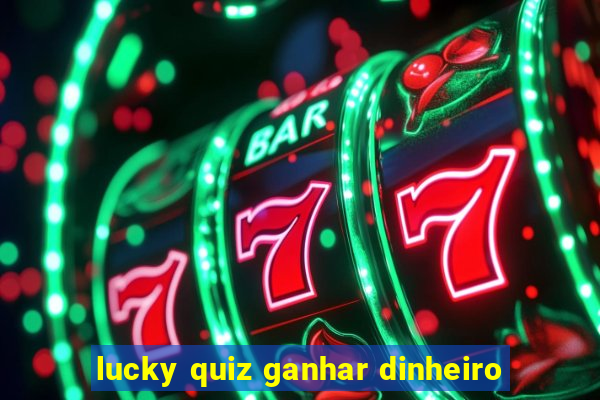lucky quiz ganhar dinheiro