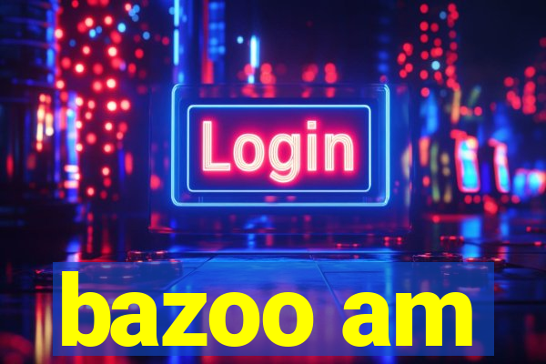 bazoo am