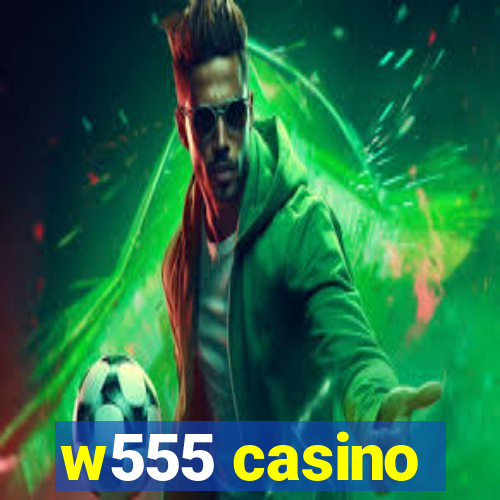 w555 casino