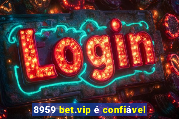 8959 bet.vip é confiável