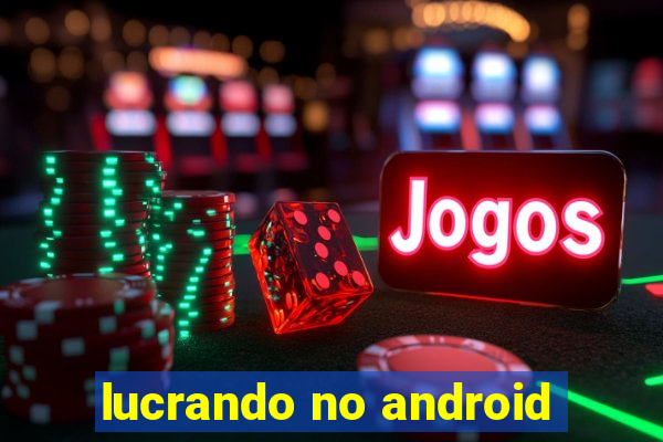 lucrando no android