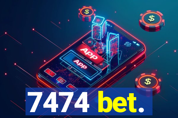 7474 bet.