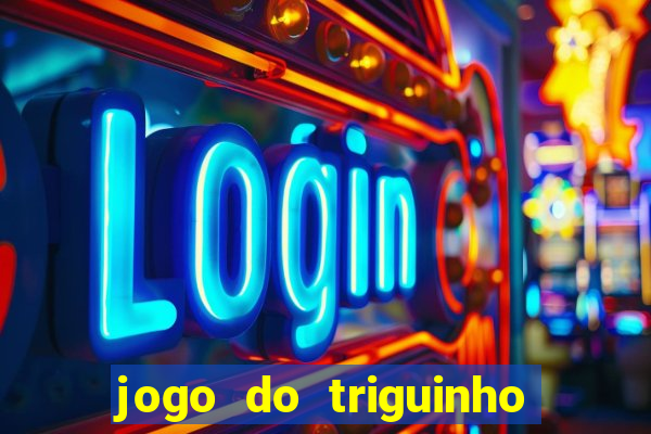 jogo do triguinho de ganhar dinheiro
