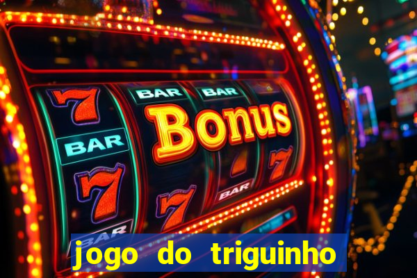 jogo do triguinho de ganhar dinheiro