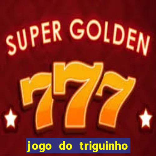 jogo do triguinho de ganhar dinheiro