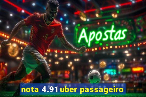 nota 4.91 uber passageiro