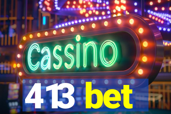 413 bet