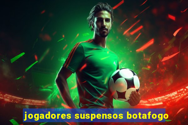 jogadores suspensos botafogo