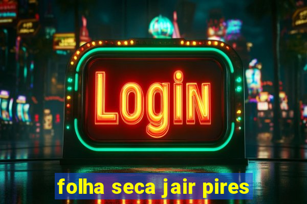 folha seca jair pires